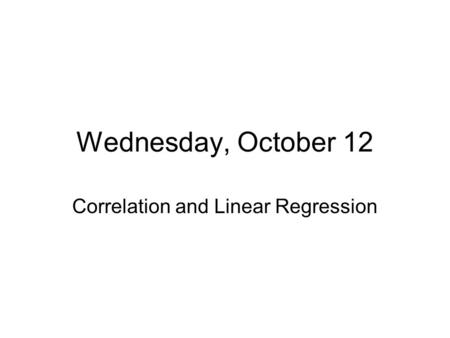 Wednesday, October 12 Correlation and Linear Regression.