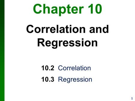 1 Chapter 10 Correlation and Regression 10.2 Correlation 10.3 Regression.