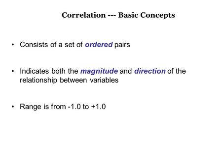 Consists of a set of ordered pairs Indicates both the magnitude and direction of the relationship between variables Range is from -1.0 to +1.0 Correlation.