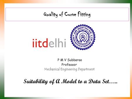 Quality of Curve Fitting P M V Subbarao Professor Mechanical Engineering Department Suitability of A Model to a Data Set…..