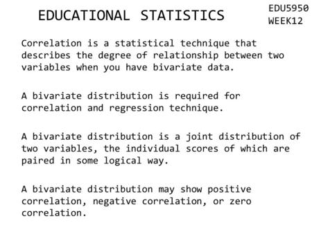 Correlation is a statistical technique that describes the degree of relationship between two variables when you have bivariate data. A bivariate distribution.