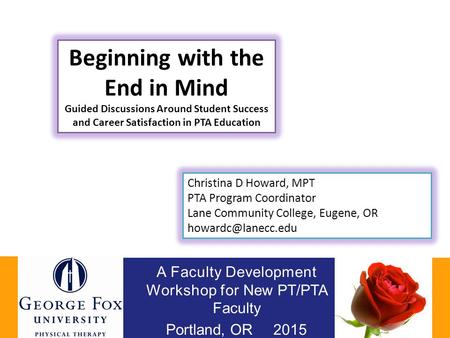A Faculty Development Workshop for New PT/PTA Faculty Portland, OR 2015 Beginning with the End in Mind Guided Discussions Around Student Success and Career.