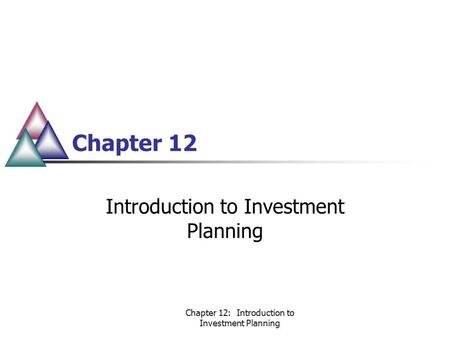 Chapter 12: Introduction to Investment Planning Chapter 12 Introduction to Investment Planning.