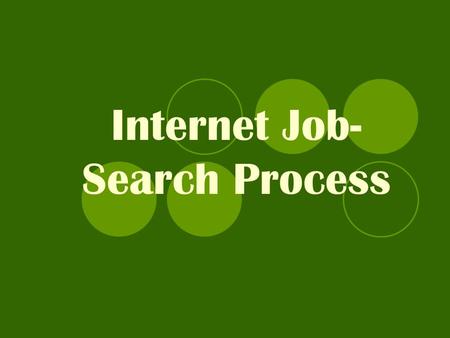 Internet Job- Search Process. Changes in the Search In the past, people were able to find jobs in the newspaper, now most are online. You need access.