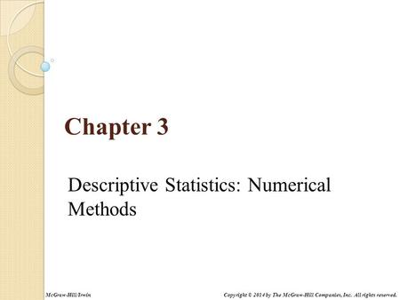 Chapter 3 Descriptive Statistics: Numerical Methods Copyright © 2014 by The McGraw-Hill Companies, Inc. All rights reserved.McGraw-Hill/Irwin.