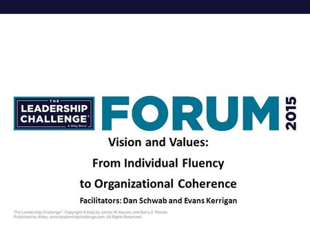 Vision and Values: From Individual Fluency to Organizational Coherence Facilitators: Dan Schwab and Evans Kerrigan.