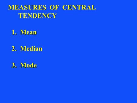 MEASURES OF CENTRAL TENDENCY TENDENCY 1. Mean 1. Mean 2. Median 2. Median 3. Mode 3. Mode.