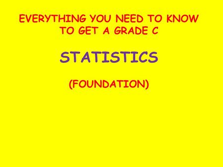 EVERYTHING YOU NEED TO KNOW TO GET A GRADE C STATISTICS (FOUNDATION)