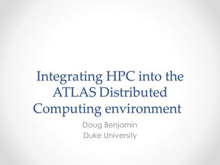 Integrating HPC into the ATLAS Distributed Computing environment Doug Benjamin Duke University.