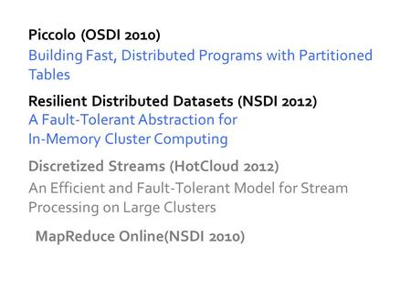 Resilient Distributed Datasets (NSDI 2012) A Fault-Tolerant Abstraction for In-Memory Cluster Computing Piccolo (OSDI 2010) Building Fast, Distributed.