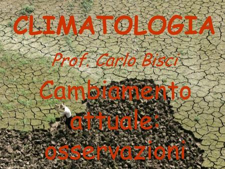 Cambiamento attuale: osservazioni CLIMATOLOGIA Prof. Carlo Bisci.