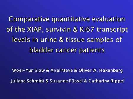 Comparative quantitative evaluation of the XIAP, survivin & Ki67 transcript levels in urine & tissue samples of bladder cancer patients Woei-Yun Siow &