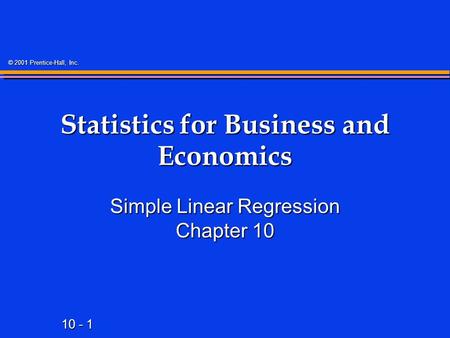 10 - 1 © 2001 Prentice-Hall, Inc. Statistics for Business and Economics Simple Linear Regression Chapter 10.