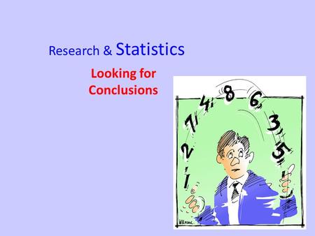 Research & Statistics Looking for Conclusions. Statistics Mathematics is used to organize, summarize, and interpret mathematical data 2 types of statistics.