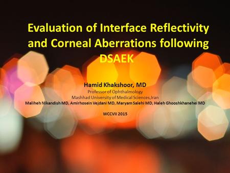 Evaluation of Interface Reflectivity and Corneal Aberrations following DSAEK Hamid Khakshoor, MD Professor of Ophthalmology Mashhad University of Medical.