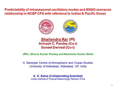 Predictability of intraseasonal oscillatory modes and ENSO-monsoon relationship in NCEP CFS with reference to Indian & Pacific Ocean Shailendra Rai (PI)