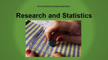 Research and Statistics AP PSYCHOLOGY RESEARCH METHODS.
