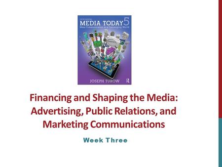 Financing and Shaping the Media: Advertising, Public Relations, and Marketing Communications Week Three.