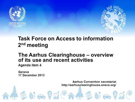 Task Force on Access to information 2 nd meeting The Aarhus Clearinghouse – overview of its use and recent activities Agenda item 4 Geneva 17 December.