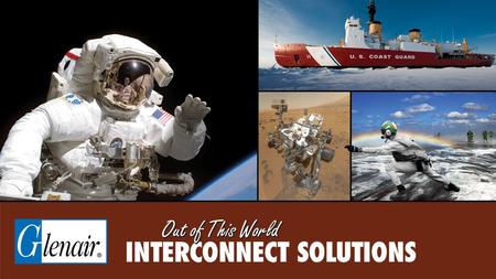 Welcome to this high-level overview of Glenair’s “Out of This World” interconnect capabilities. This presentation covers our complete product range, from.