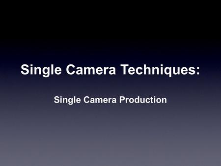 Single Camera Techniques: Single Camera Production.