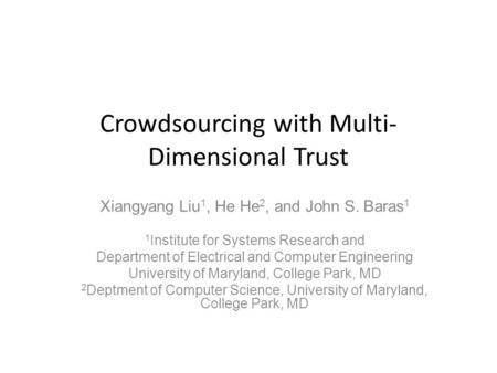 Crowdsourcing with Multi- Dimensional Trust Xiangyang Liu 1, He He 2, and John S. Baras 1 1 Institute for Systems Research and Department of Electrical.