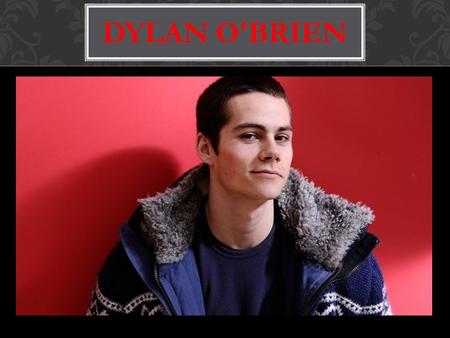 DYLAN O'BRIEN. Dylan O'Brayen- American actor and musician, best known for his role in the television series Stiles Stilinski cub. BRIEF INFORMATION.