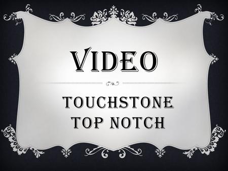 Video Touchstone Top notch.