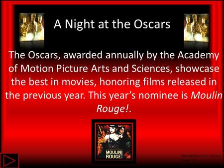 A Night at the Oscars Presented by: Emily Johanson Project 14 5/31/11 The Oscars, awarded annually by the Academy of Motion Picture Arts and Sciences,