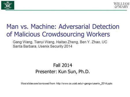 Man vs. Machine: Adversarial Detection of Malicious Crowdsourcing Workers Gang Wang, Tianyi Wang, Haitao Zheng, Ben Y. Zhao, UC Santa Barbara, Usenix Security.