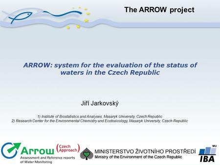 ARROW: system for the evaluation of the status of waters in the Czech Republic Jiří Jarkovský 1) Institute of Biostatistics and Analyses, Masaryk University,