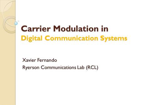 Carrier Modulation in Digital Communication Systems Xavier Fernando Ryerson Communications Lab (RCL)