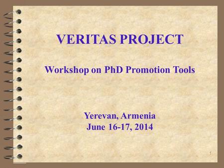 1 VERITAS PROJECT Workshop on PhD Promotion Tools Yerevan, Armenia June 16-17, 2014.