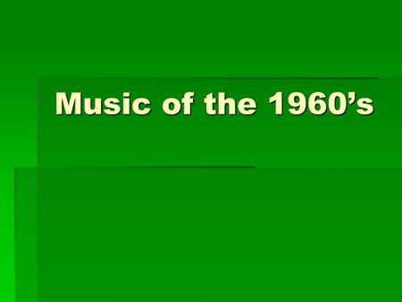 Music of the 1960’s. The 1960’s  Represented the revolutionary era of the decade  Time of rebellion & counter-culture:  Young adults were questioning.