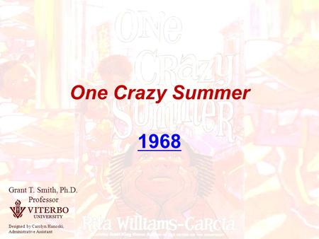 One Crazy Summer 1968 Grant T. Smith, Ph.D. Professor Designed by Carolyn Hanoski, Administrative Assistant.