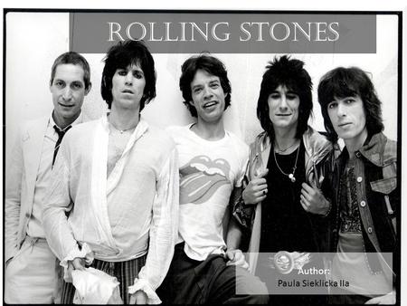 ROLLING STONES Author: Paula Sieklicka IIa. Rock, pop, blues rock, rock and roll, blues, hard rock,