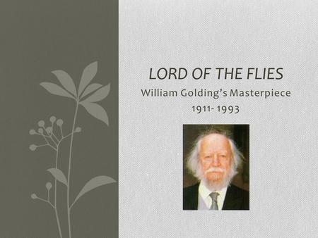 William Golding’s Masterpiece 1911- 1993 LORD OF THE FLIES.