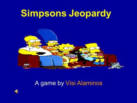 Template by Bill Arcuri, WCSD Simpsons Jeopardy A game by Visi Alaminos.
