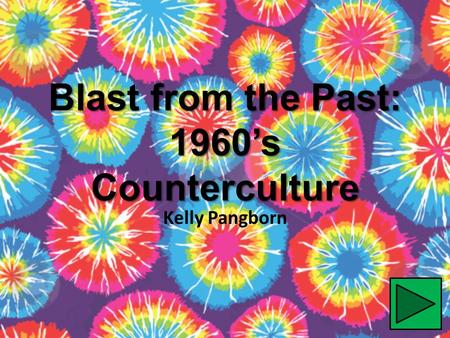 Blast from the Past: 1960’s Counterculture Kelly Pangborn.