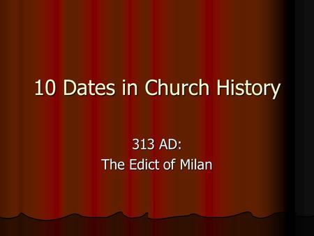 10 Dates in Church History 313 AD: The Edict of Milan.