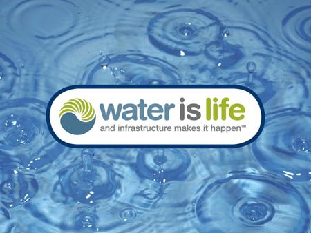 …. Water IS Life Water is essential to our health, our economy and our environment.