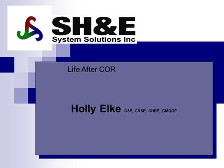 Life After COR Holly Elke CSP, CRSP, CHRP, CMQOE Life After COR.