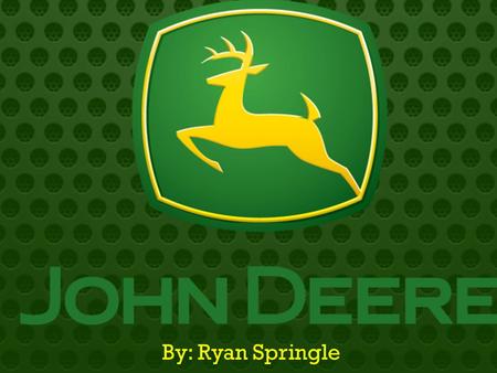 By: Ryan Springle.  History of John Deere  Employment and Education Opportunities  Products  Dealer Locations  Financial Info  SWOT Analysis.