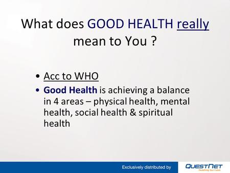 What does GOOD HEALTH really mean to You ? Acc to WHO Good Health is achieving a balance in 4 areas – physical health, mental health, social health & spiritual.