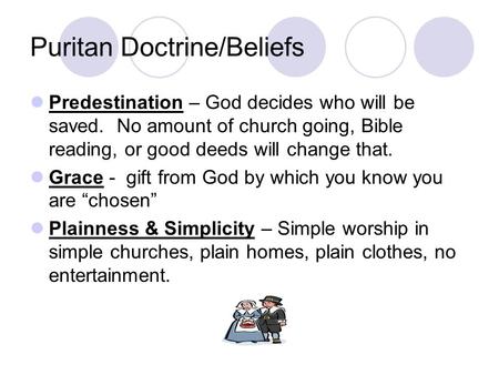 Puritan Doctrine/Beliefs Predestination – God decides who will be saved. No amount of church going, Bible reading, or good deeds will change that. Grace.