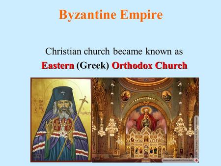 Byzantine Empire Christian church became known as Eastern Orthodox Church Eastern (Greek) Orthodox Church.