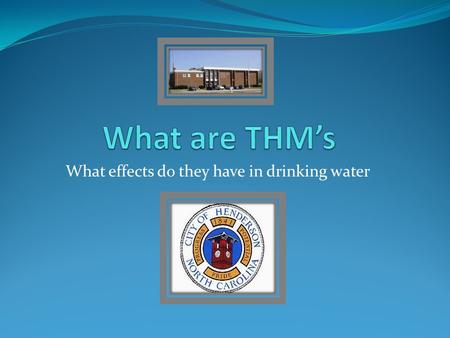 What effects do they have in drinking water