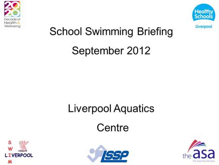 School Swimming Briefing September 2012 Liverpool Aquatics Centre.