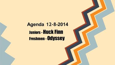 Agenda 12-8 -2014 Juniors - Huck Finn Freshmen - Odyssey.
