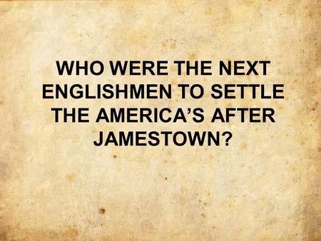 WHO WERE THE NEXT ENGLISHMEN TO SETTLE THE AMERICA’S AFTER JAMESTOWN?